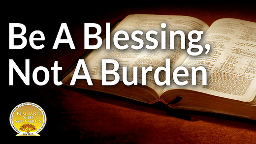 Be A Blessing, Not a Burden