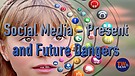 Social Media— Present and Future Dangers