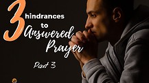 3 Hindrances to Answered Prayer - Part 3