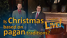 (7-24) Is Christmas based on pagan traditions?