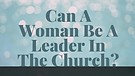 Can A Woman Be A Leader In The Church? Apostle C...