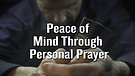 Peace of Mind Through Personal Prayer