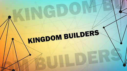 Kingdom Builders - Part 1 - The Foundati...