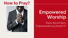 EMPOWERED WORSHIP - Barrett Berry - How to Pray?
