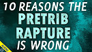 10 Reasons the Pretrib Rapture is Wrong 03/22/20...
