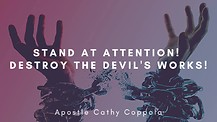 Stand At Attention! Destroy The Devil's Works! - Apostle Cathy Coppola