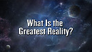 What Is the Greatest Reality?