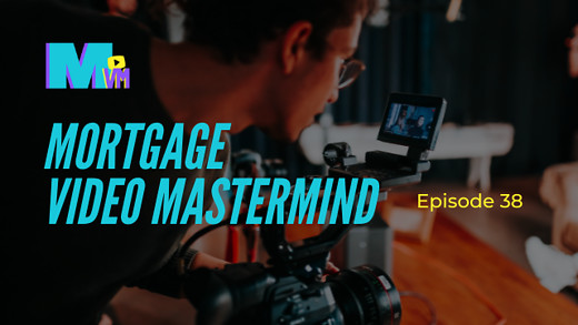 Mortgage Video Mastermind Episode 38
